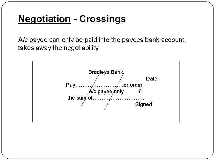 Negotiation - Crossings A/c payee can only be paid into the payees bank account,