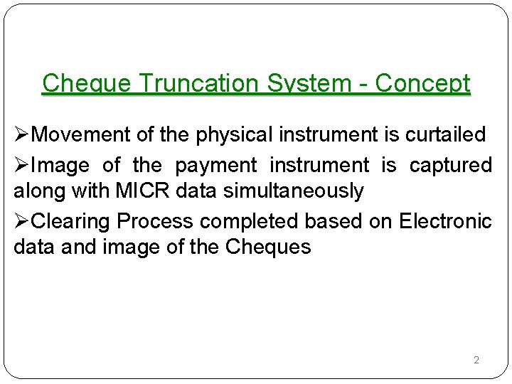 Cheque Truncation System - Concept ØMovement of the physical instrument is curtailed ØImage of