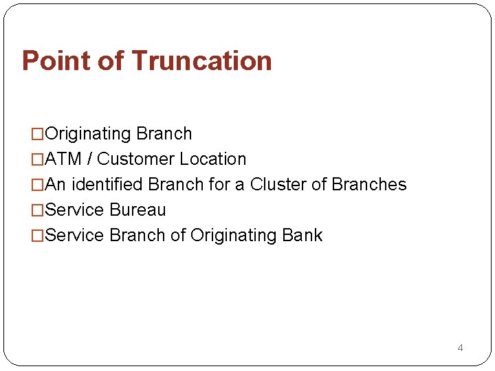 Point of Truncation �Originating Branch �ATM / Customer Location �An identified Branch for a