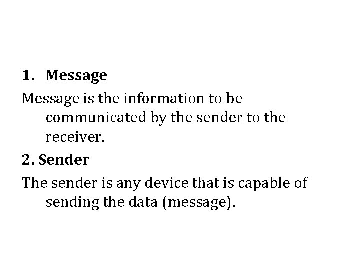 1. Message is the information to be communicated by the sender to the receiver.