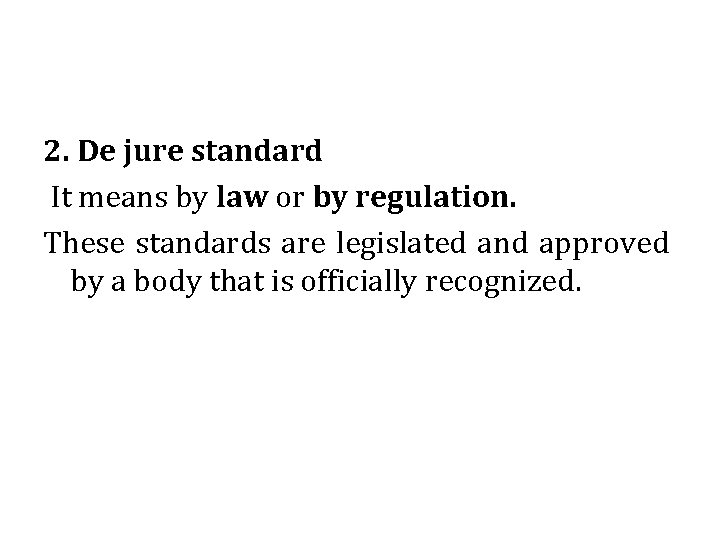 2. De jure standard It means by law or by regulation. These standards are