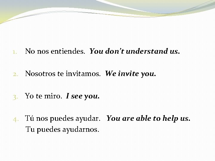 1. No nos entiendes. You don’t understand us. 2. Nosotros te invitamos. We invite