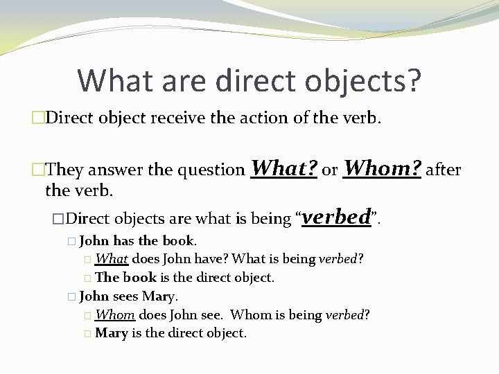 What are direct objects? �Direct object receive the action of the verb. �They answer