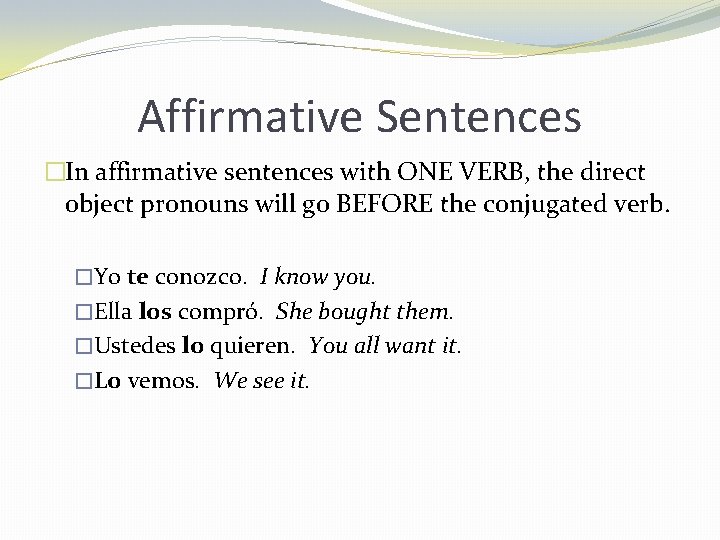 Affirmative Sentences �In affirmative sentences with ONE VERB, the direct object pronouns will go