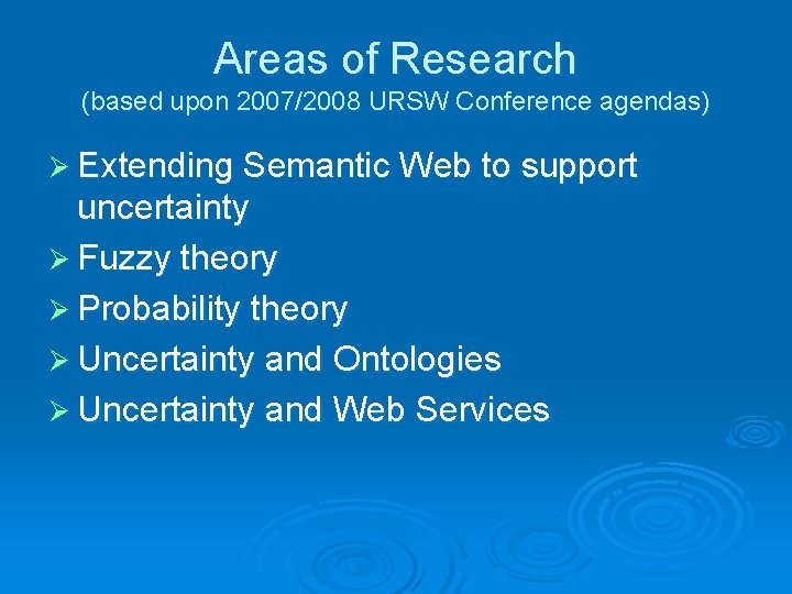 Areas of Research (based upon 2007/2008 URSW Conference agendas) Ø Extending Semantic Web to