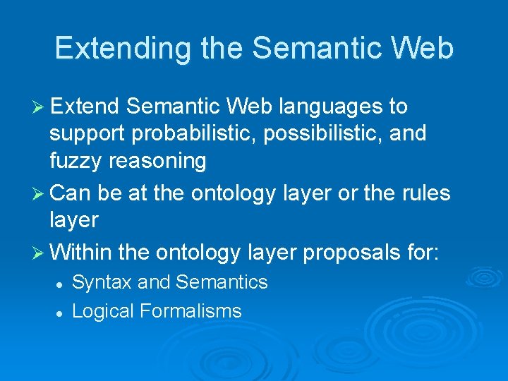 Extending the Semantic Web Ø Extend Semantic Web languages to support probabilistic, possibilistic, and