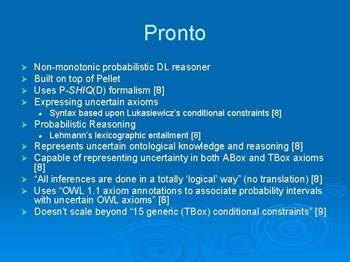 Pronto Ø Ø Non-monotonic probabilistic DL reasoner Built on top of Pellet Uses P-SHIQ(D)