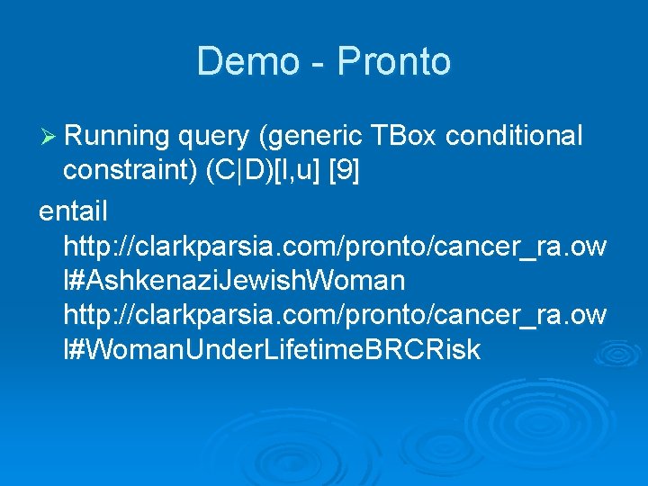 Demo - Pronto Ø Running query (generic TBox conditional constraint) (C|D)[l, u] [9] entail