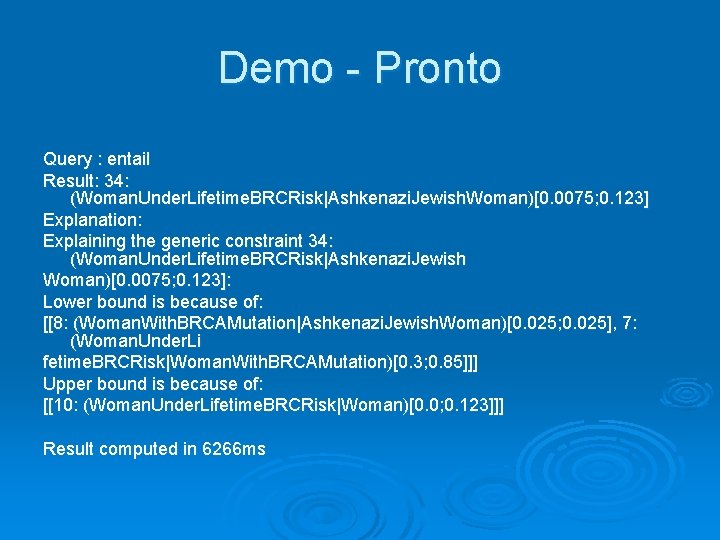 Demo - Pronto Query : entail Result: 34: (Woman. Under. Lifetime. BRCRisk|Ashkenazi. Jewish. Woman)[0.