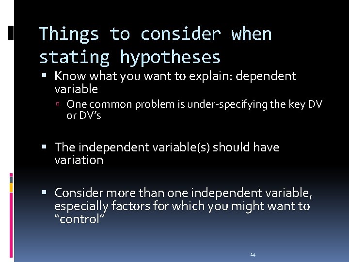 Things to consider when stating hypotheses Know what you want to explain: dependent variable