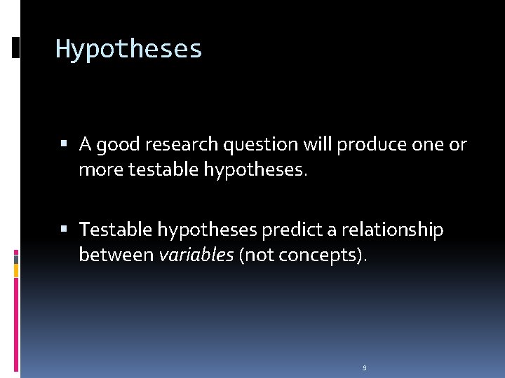 Hypotheses A good research question will produce one or more testable hypotheses. Testable hypotheses