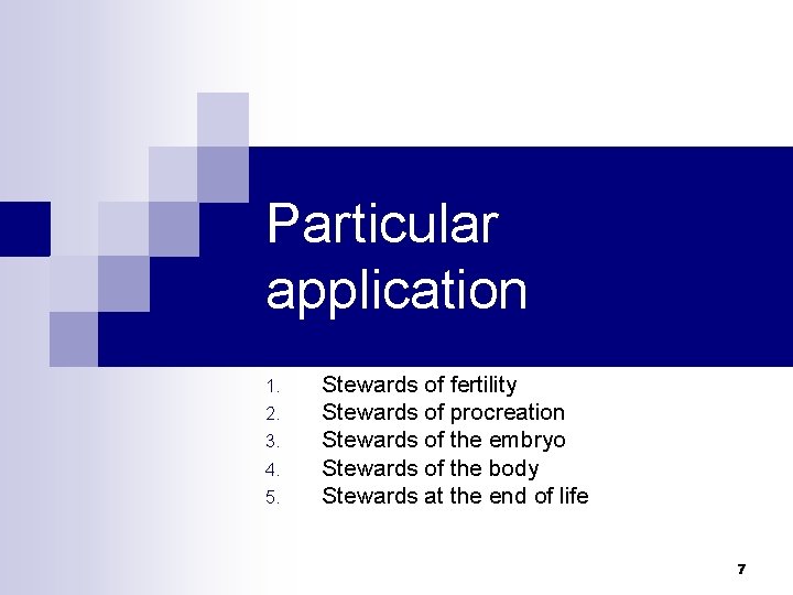 Particular application 1. 2. 3. 4. 5. Stewards of fertility Stewards of procreation Stewards