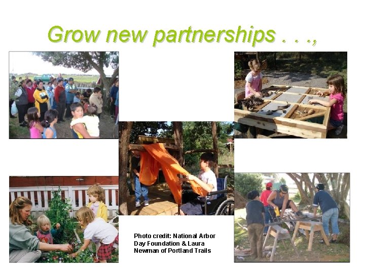 Grow new partnerships. . . , Photo credit: National Arbor Day Foundation & Laura
