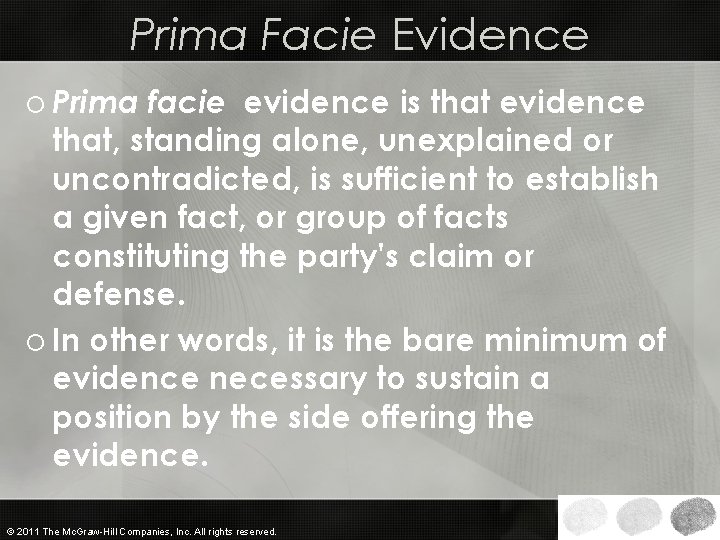 Prima Facie Evidence o Prima facie evidence is that evidence that, standing alone, unexplained