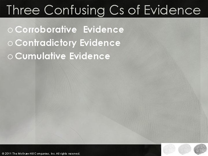 Three Confusing Cs of Evidence o Corroborative Evidence o Contradictory Evidence o Cumulative Evidence