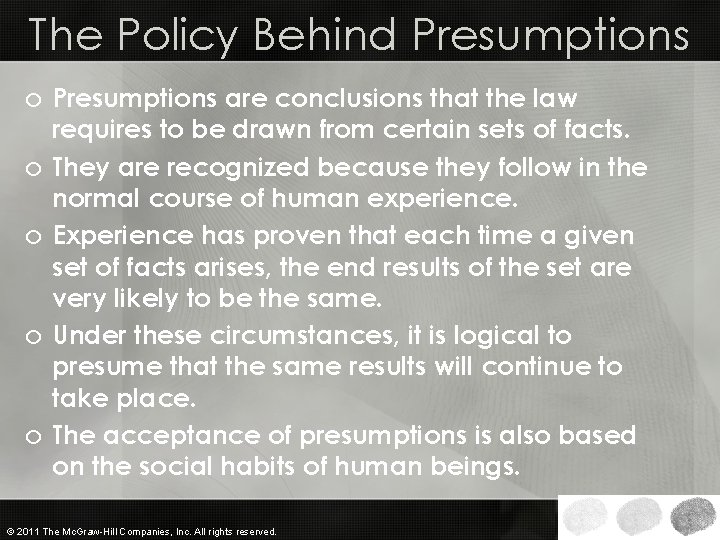 The Policy Behind Presumptions o Presumptions are conclusions that the law requires to be