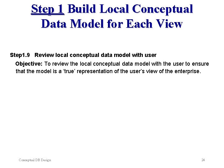 Step 1 Build Local Conceptual Data Model for Each View Step 1. 9 Review Step 1 Build Local Conceptual Data Model for Each View Step 1. 9 Review