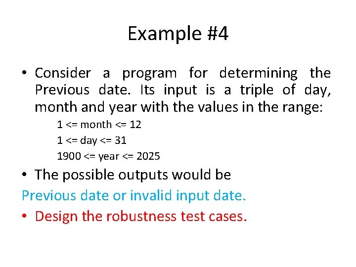 Example #4 • Consider a program for determining the Previous date. Its input is