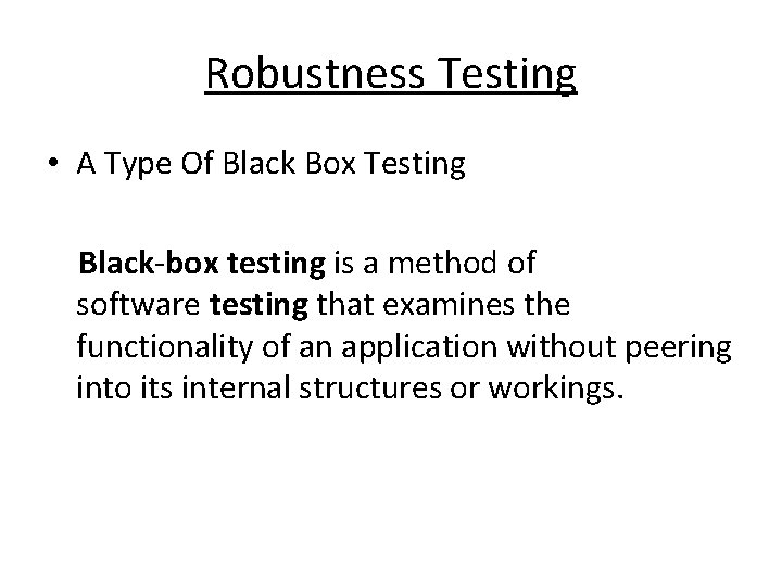 Robustness Testing • A Type Of Black Box Testing Black-box testing is a method