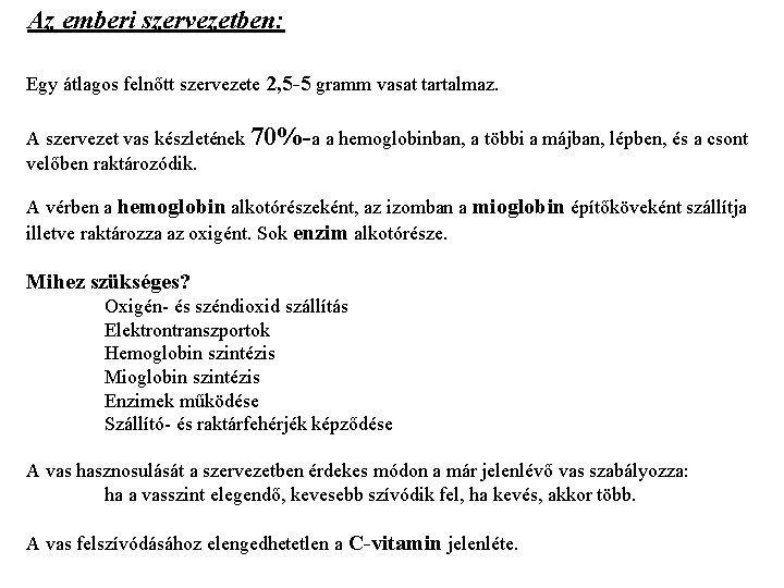 Az emberi szervezetben: Egy átlagos felnőtt szervezete 2, 5 -5 gramm vasat tartalmaz. A