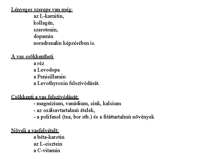 Lényeges szerepe van még: az L-karnitin, kollagén, szerotonin, dopamin noradrenalin képzésében is. A vas