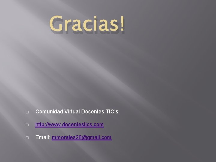 Gracias! Comunidad Virtual Docentes TIC’s. http: //www. docentestics. com Email: mmorales 28@gmail. com 