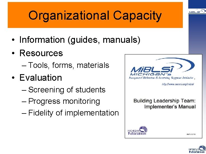 Organizational Capacity • Information (guides, manuals) • Resources – Tools, forms, materials • Evaluation