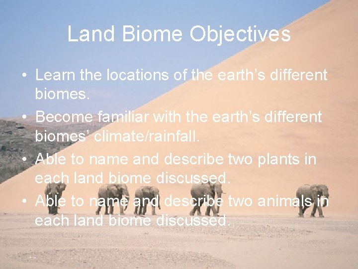 Land Biome Objectives • Learn the locations of the earth’s different biomes. • Become