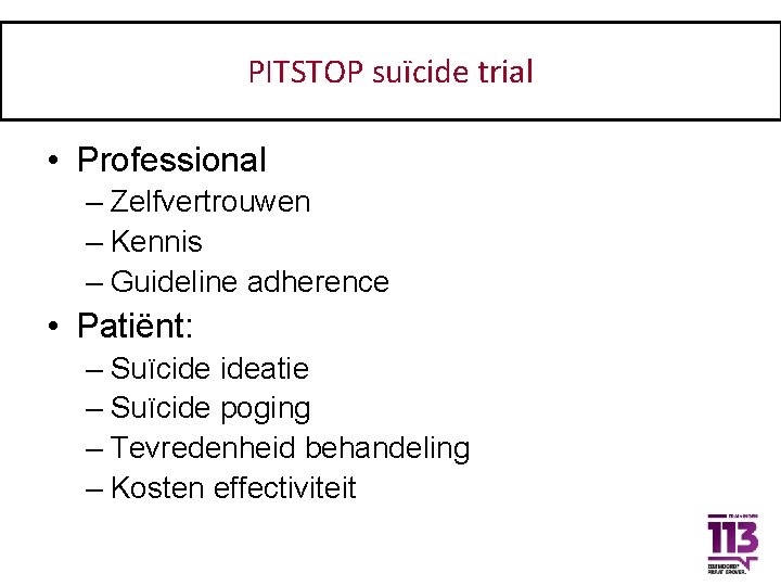 PITSTOP suïcide trial Uitkomsten • Professional – Zelfvertrouwen – Kennis – Guideline adherence •