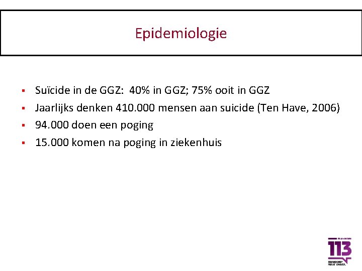 Epidemiologie § § Suïcide in de GGZ: 40% in GGZ; 75% ooit in GGZ