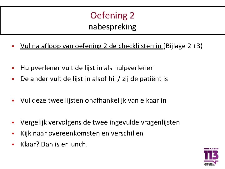 Oefening 2 nabespreking § Vul na afloop van oefening 2 de checklijsten in (Bijlage