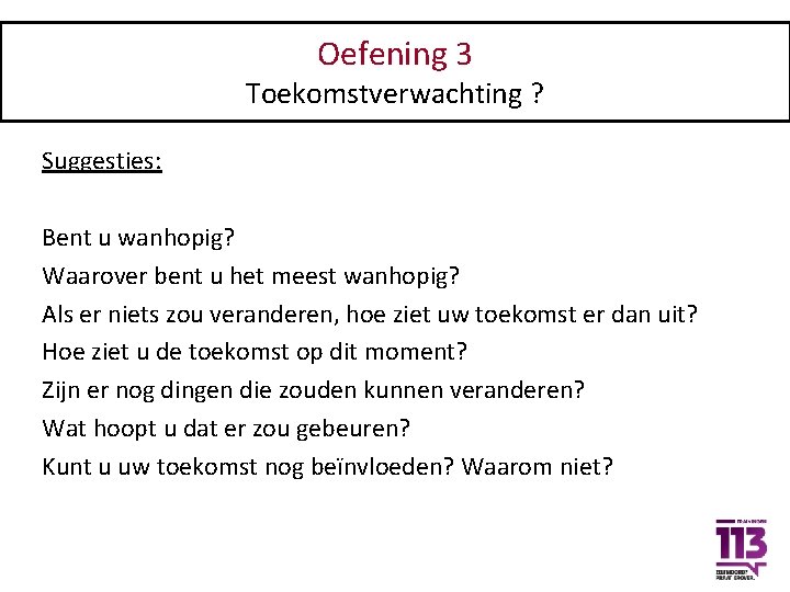 Oefening 3 Toekomstverwachting ? Suggesties: Bent u wanhopig? Waarover bent u het meest wanhopig?