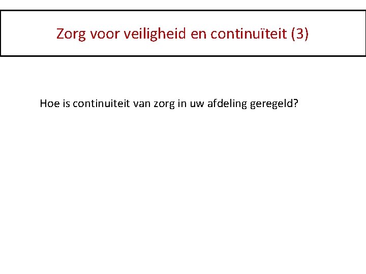 Zorg voor veiligheid en continuïteit (3) Hoe is continuiteit van zorg in uw afdeling