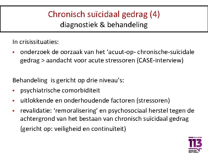 Chronisch suïcidaal gedrag (4) diagnostiek & behandeling In crisissituaties: § onderzoek de oorzaak van