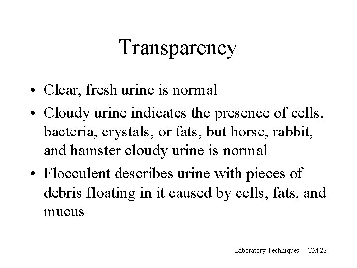 Transparency • Clear, fresh urine is normal • Cloudy urine indicates the presence of