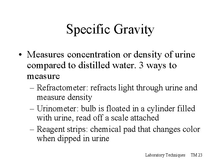 Specific Gravity • Measures concentration or density of urine compared to distilled water. 3