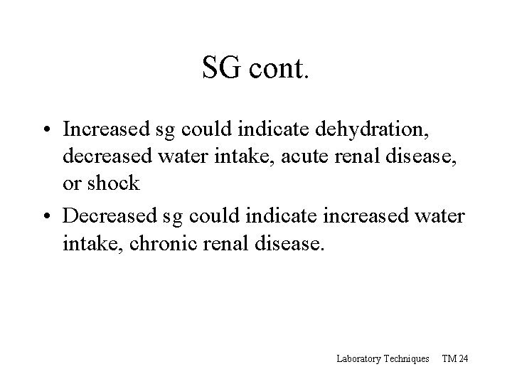 SG cont. • Increased sg could indicate dehydration, decreased water intake, acute renal disease,