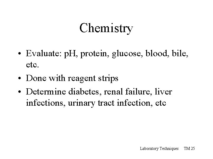 Chemistry • Evaluate: p. H, protein, glucose, blood, bile, etc. • Done with reagent