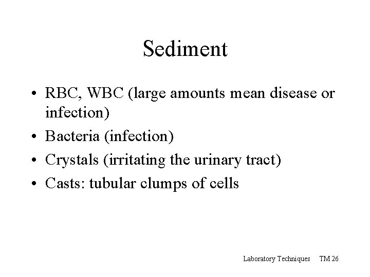 Sediment • RBC, WBC (large amounts mean disease or infection) • Bacteria (infection) •