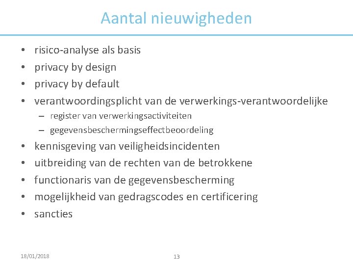 Aantal nieuwigheden • • risico-analyse als basis privacy by design privacy by default verantwoordingsplicht