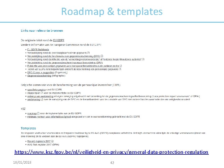 Roadmap & templates https: //www. ksz. fgov. be/nl/veiligheid-en-privacy/general-data-protection-regulation 18/01/2018 42 