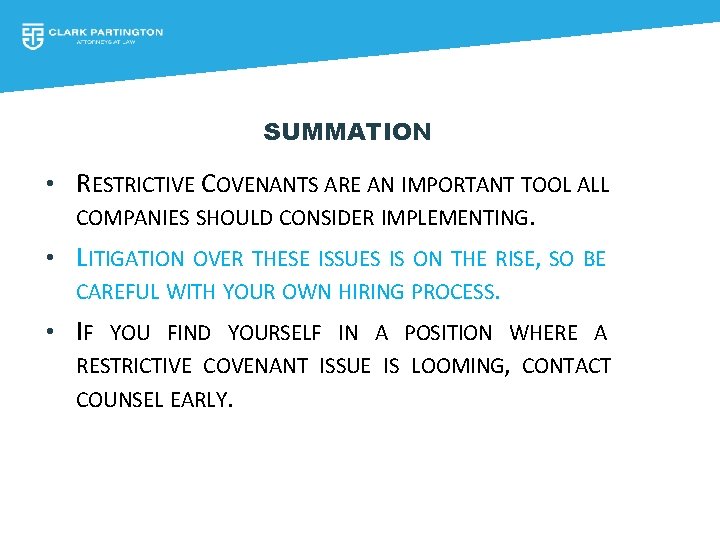 SUMMATION • RESTRICTIVE COVENANTS ARE AN IMPORTANT TOOL ALL COMPANIES SHOULD CONSIDER IMPLEMENTING. •