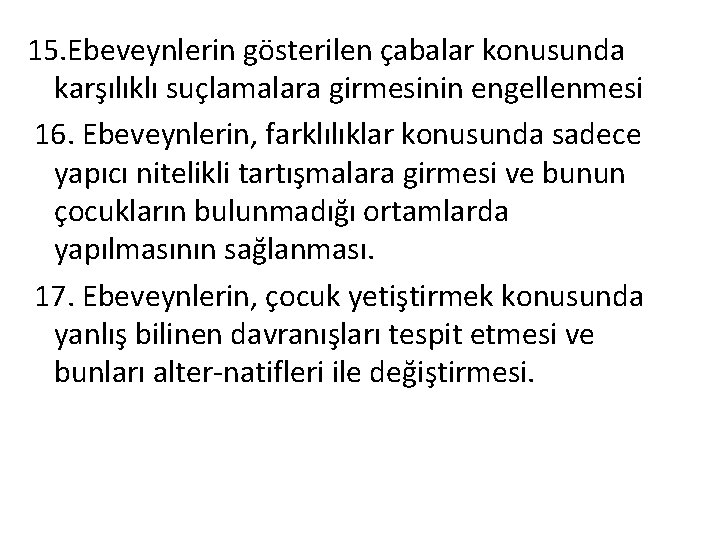 15. Ebeveynlerin gösterilen çabalar konusunda karşılıklı suçlamalara girmesinin engellenmesi 16. Ebeveynlerin, farklılıklar konusunda sadece