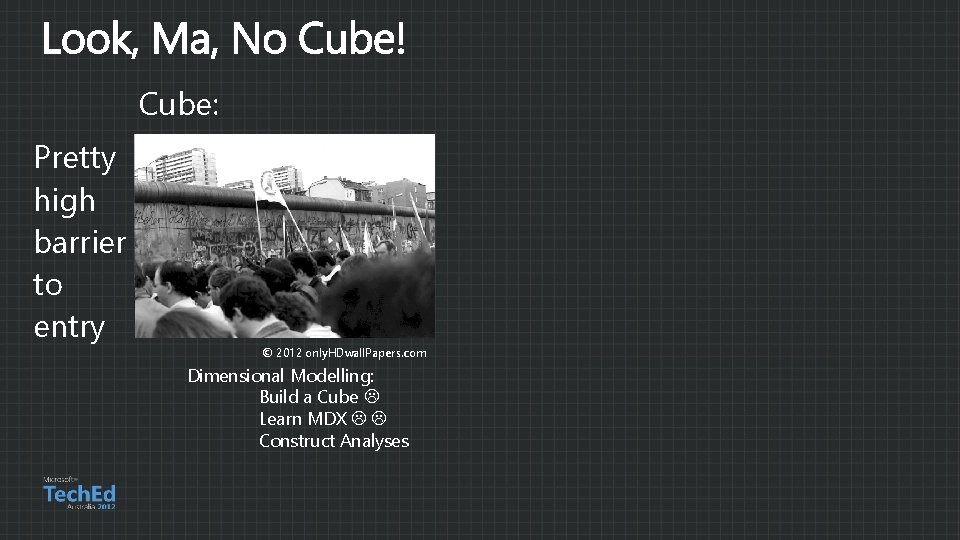 Cube: Pretty high barrier to entry © 2012 only. HDwall. Papers. com Dimensional Modelling: