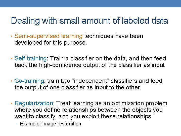 Dealing with small amount of labeled data • Semi-supervised learning techniques have been developed