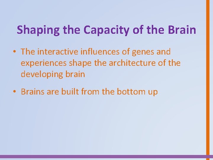 Shaping the Capacity of the Brain • The interactive influences of genes and experiences