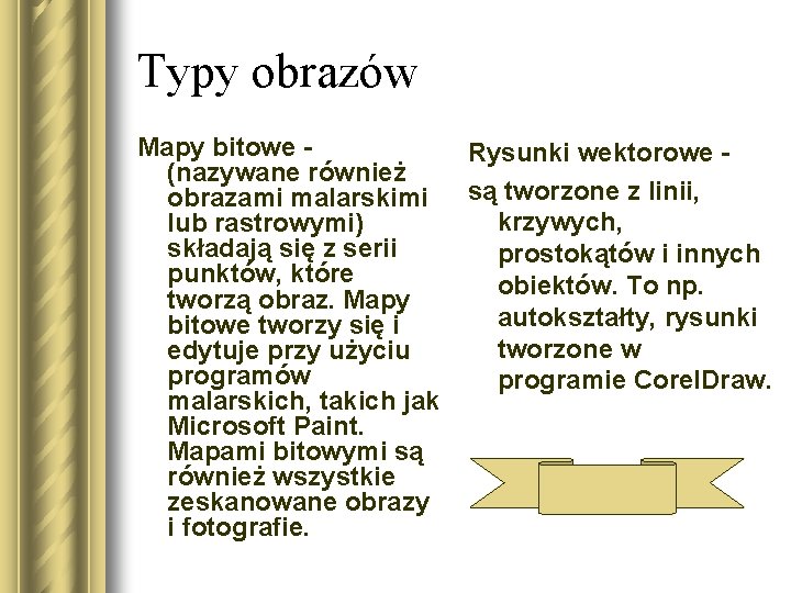 Typy obrazów Mapy bitowe (nazywane również obrazami malarskimi lub rastrowymi) składają się z serii