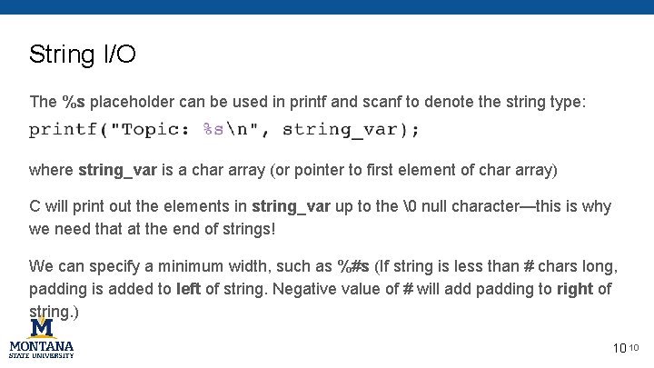 String I/O The %s placeholder can be used in printf and scanf to denote String I/O The %s placeholder can be used in printf and scanf to denote