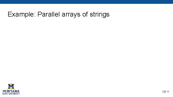 Example: Parallel arrays of strings 15 15 Example: Parallel arrays of strings 15 15