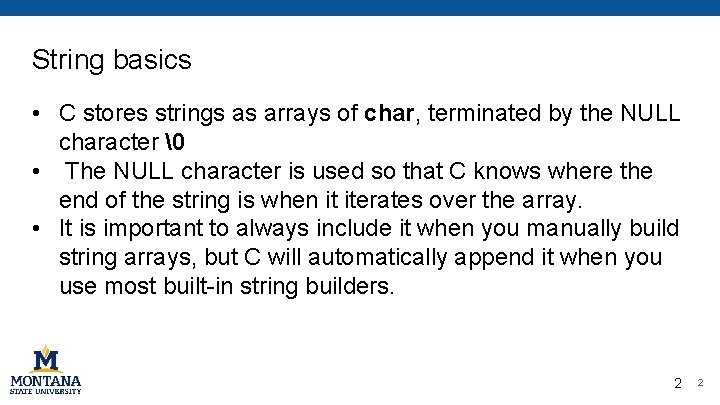 String basics • C stores strings as arrays of char, terminated by the NULL String basics • C stores strings as arrays of char, terminated by the NULL